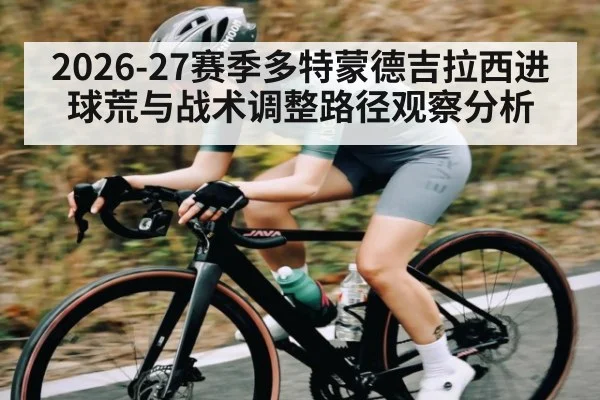 2026-27赛季多特蒙德吉拉西进球荒与战术调整路径观察分析（hth）