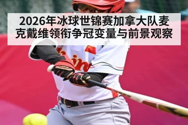 2026年冰球世锦赛加拿大队麦克戴维领衔争冠变量与前景观察（hth）